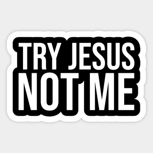 Try Jesus Not Me Sticker